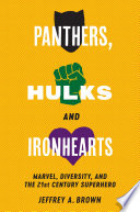 Jeffrey A. Brown — Panthers, Hulks and Ironhearts : Marvel, Diversity and the 21st Century Superhero