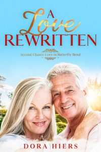 Dora Hiers — A Love Rewritten: A Sweet Small-Town Later in Life Christian Romance (Second Chance Love in Butterfly Bend Book 3)