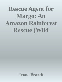 Jenna Brandt — Rescue Agent for Margo: An Amazon Rainforest Rescue (Wild Animal Protection Agency Book 5)