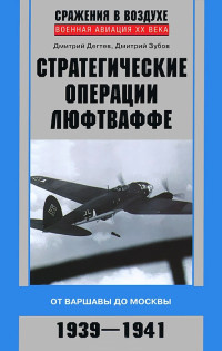 Дмитрий Владимирович Зубов & Дмитрий Михайлович Дёгтев — Стратегические операции люфтваффе. От Варшавы до Москвы. 1939-1941