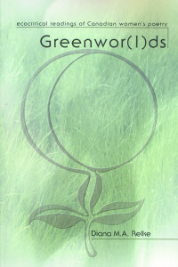 Diana M. A. Relke — Greenwor(l)ds: Ecocritical Readings of Canadian Women's Poetry