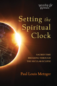 Paul Louis Metzger; — Setting the Spiritual Clock