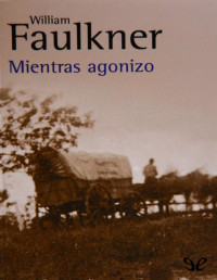 William Faulkner — MIENTRAS AGONIZO