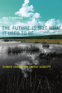 Jörg Friedrichs — The Future Is Not What It Used to Be: Climate Change and Energy Scarcity