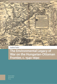 András Vadas — The Environmental Legacy of War on the Hungarian-Ottoman Frontier, c. 1540–1690