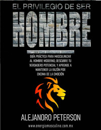Alejandro Peterson — El privilegio de ser hombre: Guía práctica para masculinizar al hombre moderno (Spanish Edition)