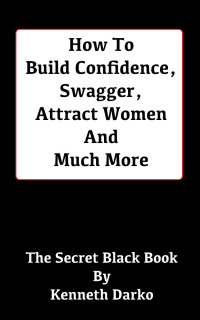 Kenneth Darko — HOW TO BUILD CONFIDENCE, SWAGGER, ATTRACT WOMEN & MUCH MORE