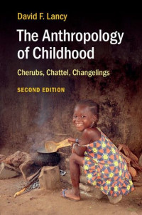 David F. Lancy — The Anthropology of Childhood: Cherubs, Chattel, Changelings