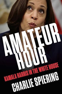 Spiering, Charlie — Amateur Hour: Kamala Harris in the White House