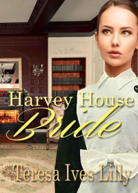 Teresa Ives Lilly — Harvey House Bride (Harvey Girls Book 1)