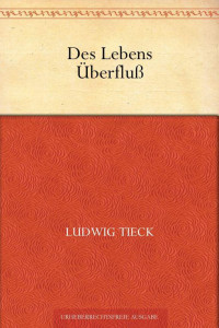 Tieck, Ludwig — Des Lebens Überfluß