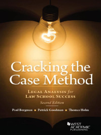 Paul B. Bergman & Patrick Goodman & Thomas Holm — Cracking the Case Method: Legal Analysis for Law School Success (Career Guides)