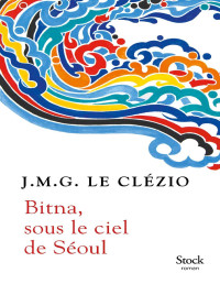J. M. G. Le Clézio — Bitna, sous le ciel de Séoul