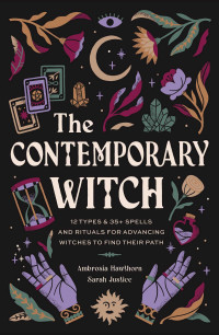 Ambrosia Hawthorn & Sarah Justice — The Contemporary Witch: 12 Types & 35+ Spells and Rituals for Advancing Witches to Find Their Path