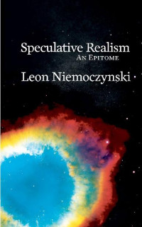 Leon Niemoczynski — Speculative Realism: An Epitome (Epitomes)