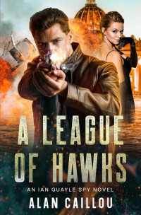 Alan Caillou — A League of Hawks: An Ian Quayle Spy Novel - Book 1