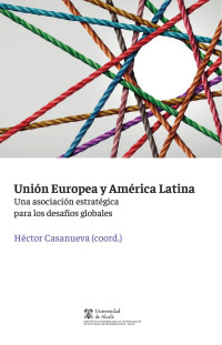 Casanueva, Hctor; — Unión Europea y América latina. Una asociación estratégica para los desafíos globales