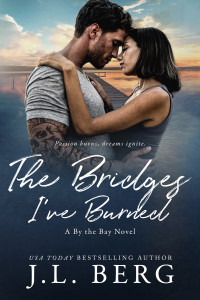 J.L. Berg — The Bridges I've Burned: A Small Town Rockstar Romance (By The Bay Book 6)