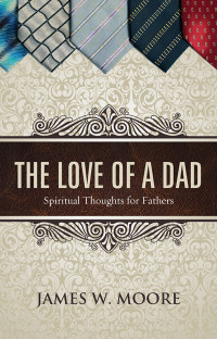 James W. Moore; — The Love of a Dad