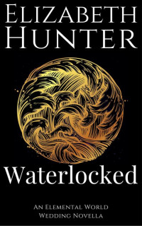 Elizabeth Hunter [Hunter, Elizabeth] — Waterlocked: An Elemental World Novella