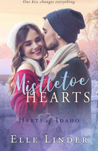 Elle Linder [Linder, Elle] — Mistletoe Hearts: A Christmas Romance Novella (Harts of Idaho Book 4)