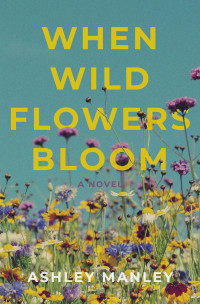 Ashley Manley — When Wildflowers Bloom