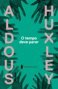 Aldous Huxley — O tempo deve parar