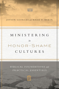 Jayson Georges, Mark D. Baker — Ministering in Honor-Shame Cultures