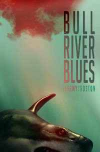 Jeremy Croston — Bull River Blues: A Shark Attack Thriller (Crostonverse Book 1)