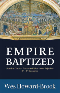 Howard-Brook, Wes — Empire Baptized: How the Church Embraced What Jesus Rejected 2nd - 5th Centuries