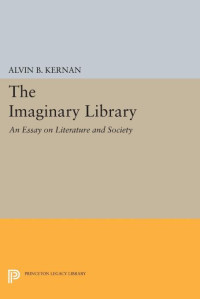 Alvin B. Kernan — The Imaginary Library: An Essay on Literature and Society