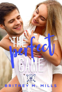 Britney M. Mills [Mills, Britney M.] — The Perfect Game: A Young Adult Romance (Rosemont High Baseball #2)