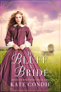 Kate Condie — To Bluff a Bride: Sweet Historical Western Romance (Bridger Brothers Book 2)