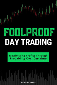 Randall Pryce — Foolproof Day Trading- Maximizing Profits Through Probability Over Certainty