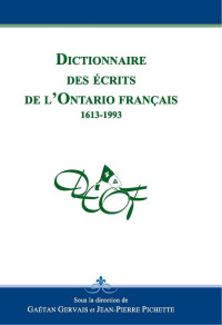 Sous la direction de Gaétan Gervais et Jean-Pierre Pichette — Dictionnaire des écrits de l'Ontario français: 1613-1993