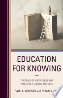 Paul A. Wagner, Frank K. Fair — Education for Knowing : Theories of Knowledge for Effective Student Building