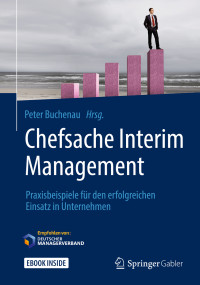 Buchenau, Peter — Chefsache Interim Management · Praxisbeispiele für den erfolgreichen Einsatz in Unternehmen: Praxisbeispiele für den erfolgreichen Einsatz in Unternehmen