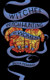 Silvia Federici — Witches, Witch-Hunting, and Women