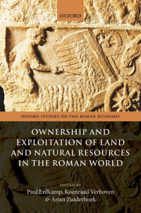 Paul Erdkamp & Koenraad Verboven & and Arjan Zuiderhoek — Ownership and Exploitation of Land and Natural Resources in the Roman World