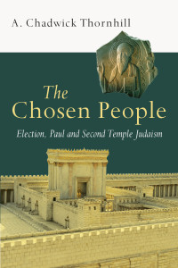 Thornhill, A. Chadwick — The Chosen People: Election, Paul and Second Temple Judaism