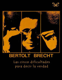 Bertolt Brecht — LAS CINCO DIFICULTADES PARA DECIR LA VERDAD