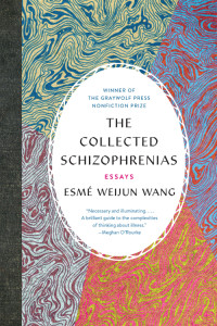 Esmé Weijun Wang — The Collected Schizophrenias: Essays