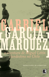 Gabriel García Márquez — A aventura de Miguel Littín clandestino no Chile