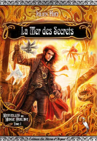 Julien Hirt [Hirt, Julien] — La Mer des Secrets (Merveilles du Monde Hurlant t. 2)