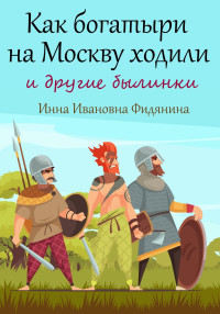 Инна Ивановна Фидянина — Как богатыри на Москву ходили