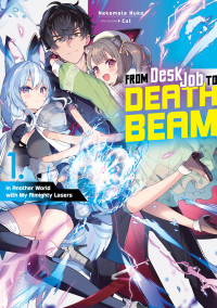 Nekomata Nuko — From Desk Job to Death Beam: In Another World with My Almighty Lasers Volume 1 [Parts 1 to 2]