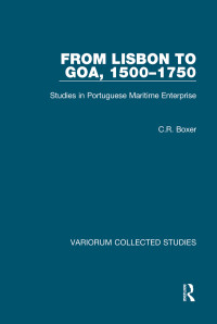 C. R. Boxer — From Lisbon to Goa, 1500–1750; Studies in Portuguese Maritime Enterprise