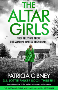 Patricia Gibney — The Altar Girls: An addictive crime thriller packed with mystery and suspense (Detective Lottie Parker Book 13)