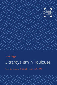 David Higgs — Ultraroyalism in Toulouse: From Its Origins to the Revolution of 1830