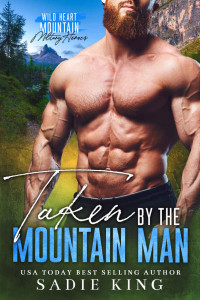 Sadie King — Taken by the Mountain Man: An Age Gap Instalove Romance (Wild Heart Mountain: Military Heroes Book 2)